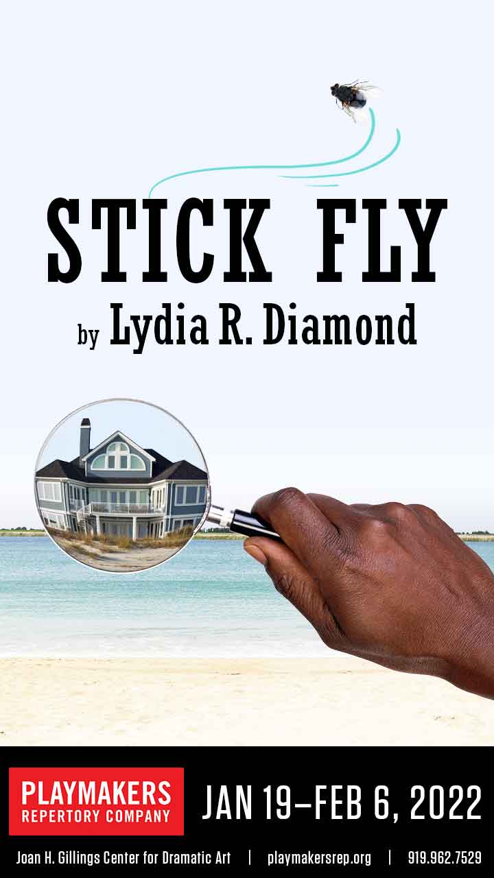 Stick Fly by Lydia R. Diamond. PlayMakers Repertory Company. January 19-February 6, 2022. Joan H. Gillings Center for Dramatic Art | playmakersrep.org | 919.962.7529